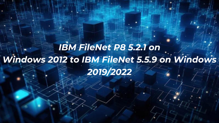 IBM FileNet P8 5.2.1 on Windows 2012 to IBM FileNet 5.5.9 on Windows 2019/2022